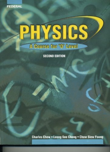 Physics A Course for O Level by Dr Charles Chew, Leong See Cheng, Chow Siew Foong